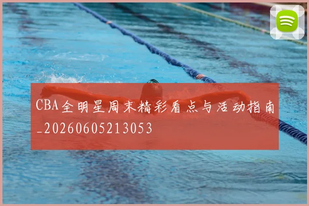 CBA全明星周末精彩看点与活动指南_20260605213053
